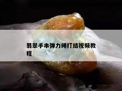 翡翠手串弹力绳打结视频教程