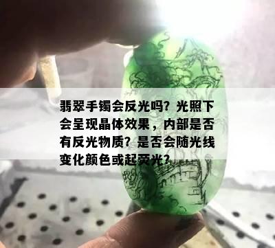 翡翠手镯会反光吗？光照下会呈现晶体效果，内部是否有反光物质？是否会随光线变化颜色或起荧光？