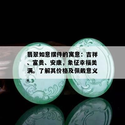 翡翠如意摆件的寓意：吉祥、富贵、安康，象征幸福美满。了解其价格及佩戴意义。