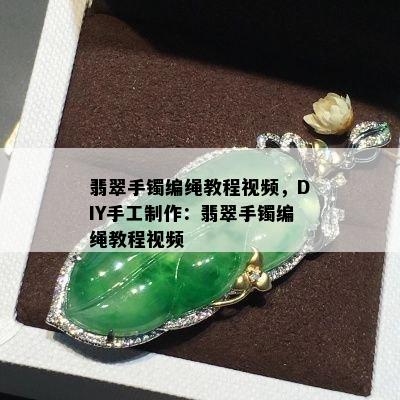 翡翠手镯编绳教程视频，DIY手工制作：翡翠手镯编绳教程视频