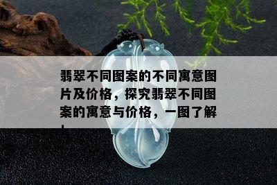 翡翠不同图案的不同寓意图片及价格，探究翡翠不同图案的寓意与价格，一图了解！