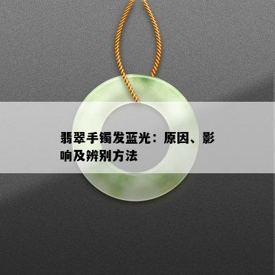 翡翠手镯发蓝光：原因、影响及辨别方法