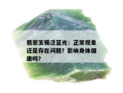 翡翠玉镯泛蓝光：正常现象还是存在问题？影响身体健康吗？