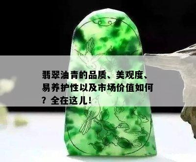 翡翠油青的品质、美观度、易养护性以及市场价值如何？全在这儿！