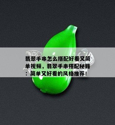 翡翠手串怎么搭配好看又简单视频，翡翠手串搭配秘籍：简单又好看的风格推荐！