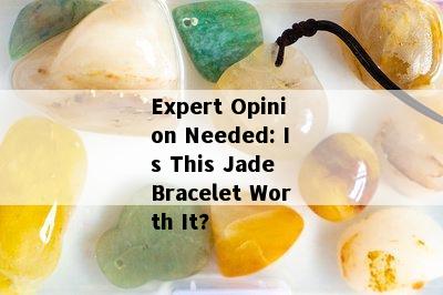 Expert Opinion Needed: Is This Jade Bracelet Worth It?