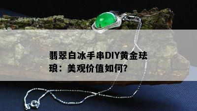 翡翠白冰手串DIY黄金珐琅：美观价值如何？