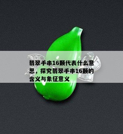 翡翠手串16颗代表什么意思，探究翡翠手串16颗的含义与象征意义