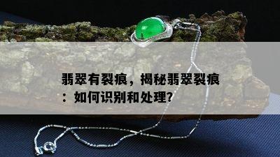 翡翠有裂痕，揭秘翡翠裂痕：如何识别和处理？