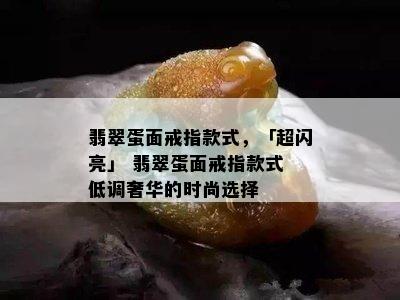 翡翠蛋面戒指款式，「超闪亮」 翡翠蛋面戒指款式 低调奢华的时尚选择