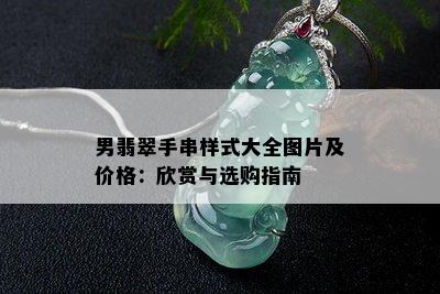 男翡翠手串样式大全图片及价格：欣赏与选购指南