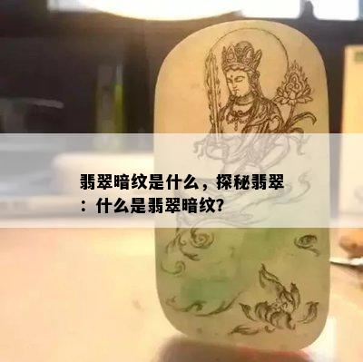 翡翠暗纹是什么，探秘翡翠：什么是翡翠暗纹？