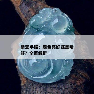 翡翠手镯：颜色亮好还是暗好？全面解析