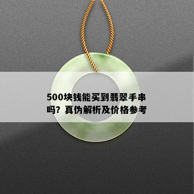 500块钱能买到翡翠手串吗？真伪解析及价格参考