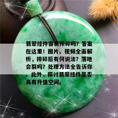 翡翠挂件容易摔碎吗？答案在这里！图片、视频全面解析，摔碎后有何说法？落地会裂吗？处理方法全告诉你。此外，探讨翡翠挂件是否具有升值空间。