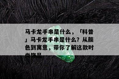 马卡龙手串是什么，「科普」马卡龙手串是什么？从颜色到寓意，带你了解这款时尚饰品