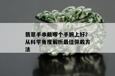 翡翠手串戴哪个手腕上好？从科学角度解析更佳佩戴方法