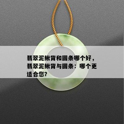 翡翠泥鳅背和圆条哪个好，翡翠泥鳅背与圆条：哪个更适合您？