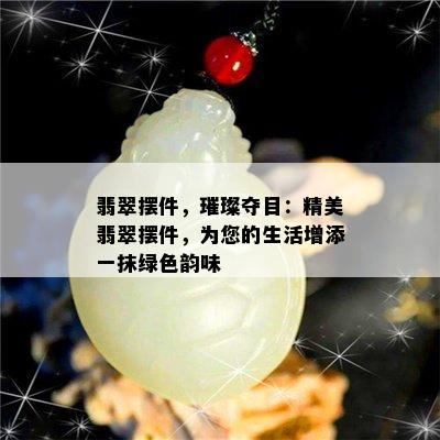 翡翠摆件，璀璨夺目：精美翡翠摆件，为您的生活增添一抹绿色韵味