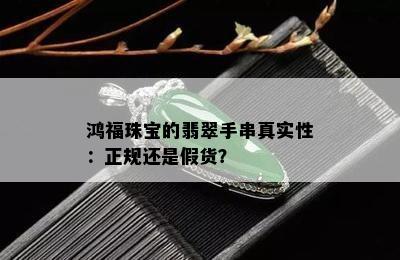 鸿福珠宝的翡翠手串真实性：正规还是假货？