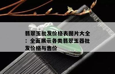 翡翠玉批发价格表图片大全：全面展示各类翡翠玉器批发价格与售价