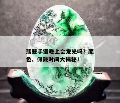 翡翠手镯晚上会发光吗？颜色、佩戴时间大揭秘！