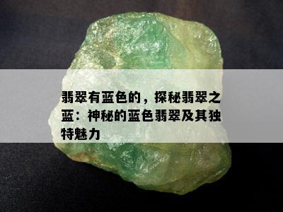 翡翠有蓝色的，探秘翡翠之蓝：神秘的蓝色翡翠及其独特魅力