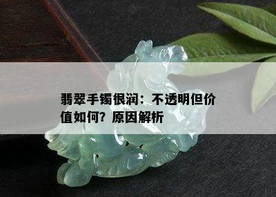 翡翠手镯很润：不透明但价值如何？原因解析