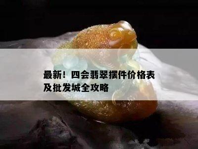 最新！四会翡翠摆件价格表及批发城全攻略