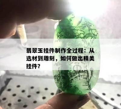 翡翠玉挂件制作全过程：从选材到雕刻，如何做出精美挂件？