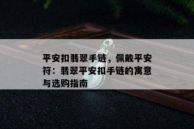 平安扣翡翠手链，佩戴平安符：翡翠平安扣手链的寓意与选购指南