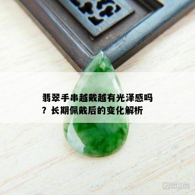 翡翠手串越戴越有光泽感吗？长期佩戴后的变化解析