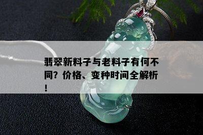 翡翠新料子与老料子有何不同？价格、变种时间全解析！