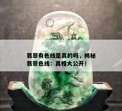 翡翠有色线是真的吗，揭秘翡翠色线：真相大公开！