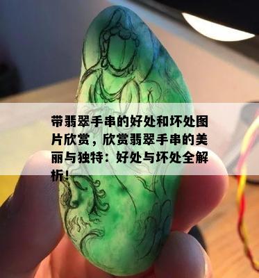 带翡翠手串的好处和坏处图片欣赏，欣赏翡翠手串的美丽与独特：好处与坏处全解析！