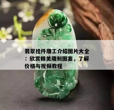 翡翠挂件雕工介绍图片大全：欣赏精美雕刻图案，了解价格与视频教程