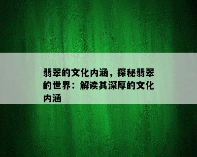 翡翠的文化内涵，探秘翡翠的世界：解读其深厚的文化内涵