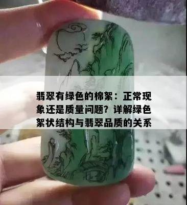 翡翠有绿色的棉絮：正常现象还是质量问题？详解绿色絮状结构与翡翠品质的关系