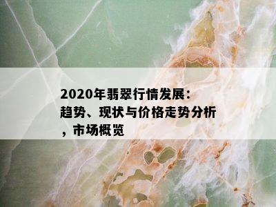 2020年翡翠行情发展：趋势、现状与价格走势分析，市场概览