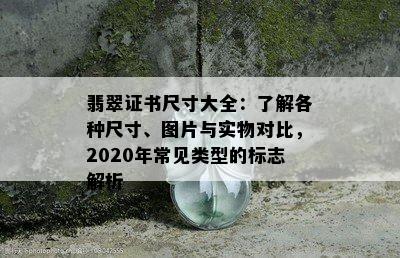 翡翠证书尺寸大全：了解各种尺寸、图片与实物对比，2020年常见类型的标志解析