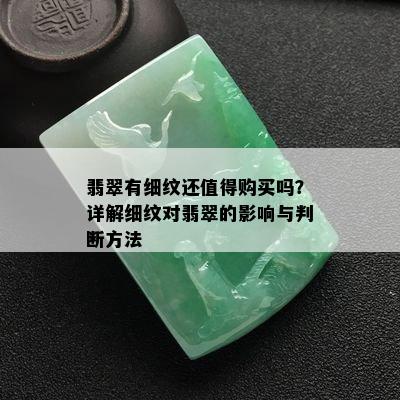 翡翠有细纹还值得购买吗？详解细纹对翡翠的影响与判断方法