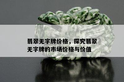 翡翠无字牌价格，探究翡翠无字牌的市场价格与价值