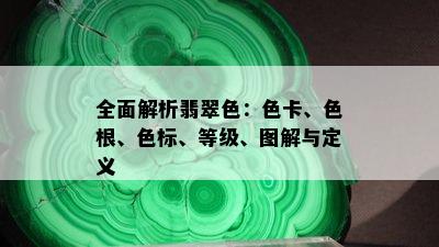 全面解析翡翠色：色卡、色根、色标、等级、图解与定义