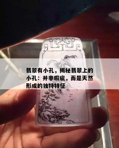 翡翠有小孔，揭秘翡翠上的小孔：并非瑕疵，而是天然形成的独特特征