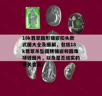 18k翡翠圆形镶嵌扣头款式图大全及图解，包括18k翡翠吊坠圆牌镶嵌和圆珠项链图片，以及是否结实的相关信息。