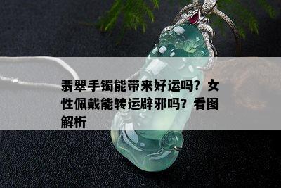 翡翠手镯能带来好运吗？女性佩戴能转运辟邪吗？看图解析