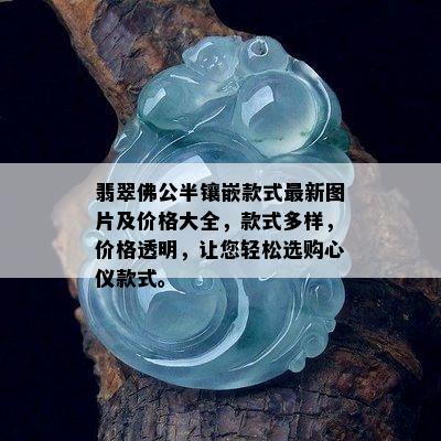 翡翠佛公半镶嵌款式最新图片及价格大全，款式多样，价格透明，让您轻松选购心仪款式。