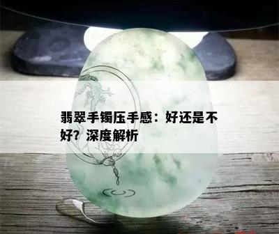 翡翠手镯压手感：好还是不好？深度解析