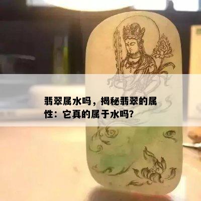 翡翠属水吗，揭秘翡翠的属性：它真的属于水吗？