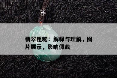 翡翠粗糙：解释与理解，图片展示，影响佩戴